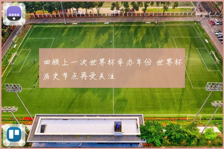 回顾上一次世界杯举办年份 世界杯历史节点再受关注