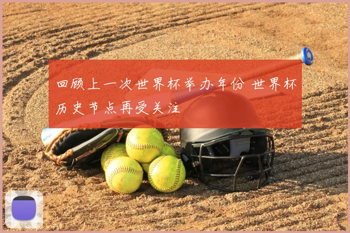 回顾上一次世界杯举办年份 世界杯历史节点再受关注